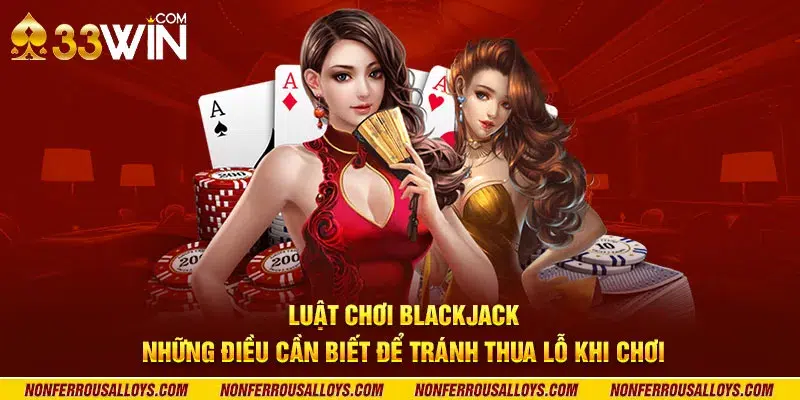 Luật chơi Blackjack - Những điều cần biết để tránh thua lỗ khi chơi