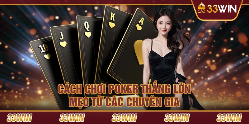 Cách chơi Poker thắng lớn : Mẹo từ các chuyên gia