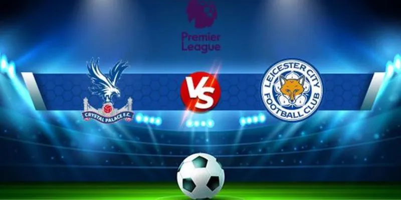 Phân tích rủi ro trong trận Leicester City vs Crystal Palace